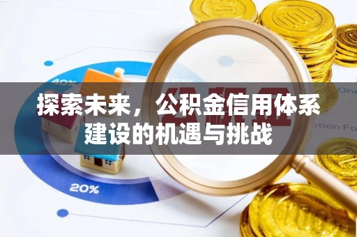 新房探索未来，公积金信用体系建设的机遇与挑战