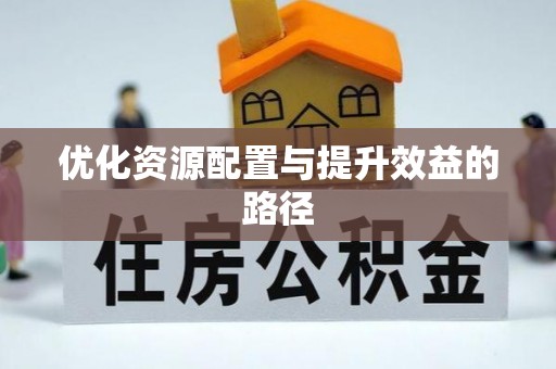 新房优化资源配置与提升效益的路径