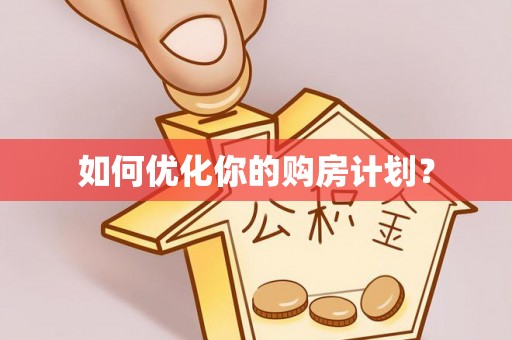 新房如何优化你的购房计划？