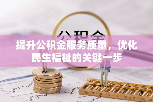 新房提升公积金服务质量，优化民生福祉的关键一步