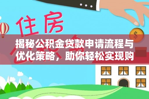 新房揭秘公积金贷款申请流程与优化策略，助你轻松实现购房梦想