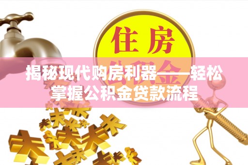 新房揭秘现代购房利器——轻松掌握公积金贷款流程