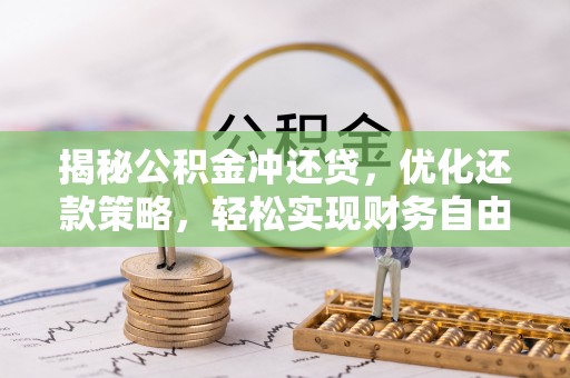 新房揭秘公积金冲还贷，优化还款策略，轻松实现财务自由