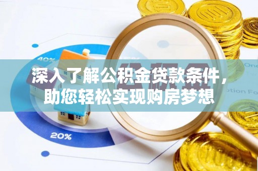 新房深入了解公积金贷款条件，助您轻松实现购房梦想