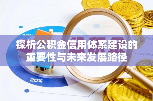 新房探析公积金信用体系建设的重要性与未来发展路径