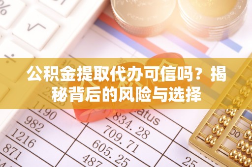 新房公积金提取代办可信吗？揭秘背后的风险与选择