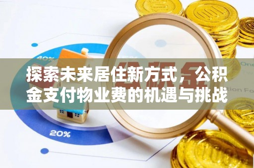 新房探索未来居住新方式，公积金支付物业费的机遇与挑战