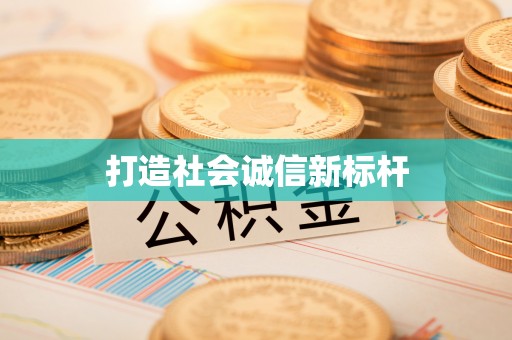 新房打造社会诚信新标杆