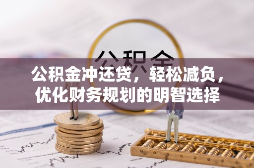 新房公积金冲还贷，轻松减负，优化财务规划的明智选择